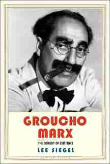 Groucho Marx: The Comedy Of Existence by Lee Siegel