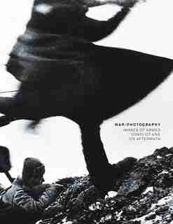 War/Photography: Images of Armed Conflict and Its Aftermath by Anne Wilkes Tucker