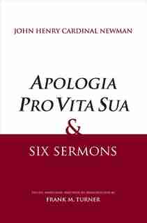 "apologia Pro Vita Sua" And Six Sermons by John Henry Newman
