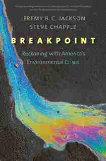 Breakpoint: Reckoning With America's Environmental Crises by Jeremy B. C. Jackson