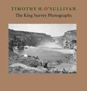 Timothy H. O'Sullivan: The King Survey Photographs by Keith F. Davis