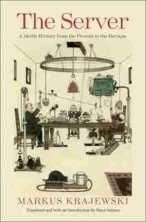The Server: A Media History From The Present To The Baroque by Markus Krajewski
