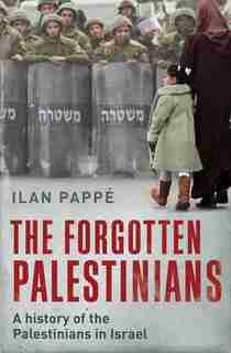 The Forgotten Palestinians: A History Of The Palestinians In Israel by Ilan Pappé