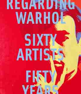 Regarding Warhol: Sixty Artists, Fifty Years by Marla Prather