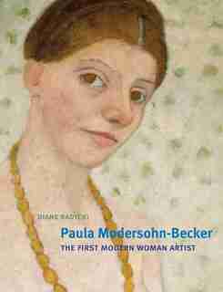 Paula Modersohn-becker: The First Modern Woman Artist by Diane Radycki