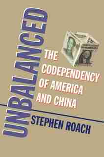 Unbalanced: The Codependency Of America And China by Stephen Roach