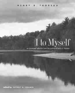 I to Myself: An Annotated Selection from the Journal of Henry D. Thoreau by HENRY DAVID THOREAU