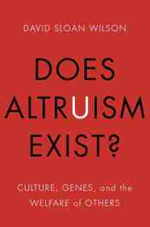 Does Altruism Exist?: Culture, Genes, And The Welfare Of Others by David Sloan Wilson