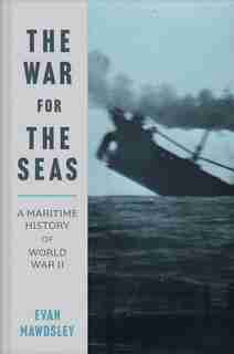 The War For The Seas: A Maritime History Of World War Ii by Evan Mawdsley