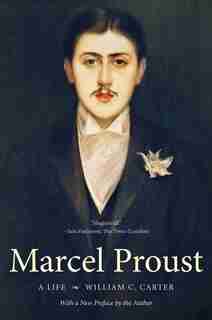 Marcel Proust: A Life, With A New Preface By The Author by William C. Carter
