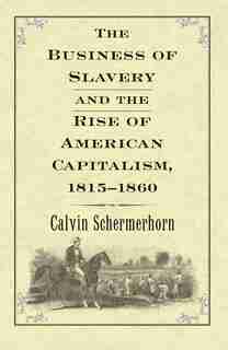 The Business Of Slavery And The Rise Of American Capitalism, 1815-1860 by Jack Lawrence Schermerhorn