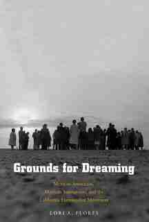 Grounds For Dreaming: Mexican Americans, Mexican Immigrants, And The California Farmworker Movement by Lori A. Flores