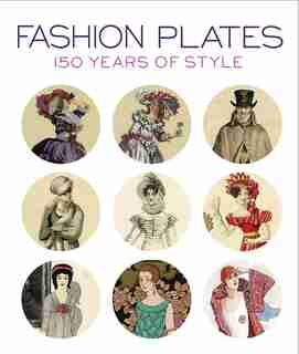 Fashion Plates: 150 Years Of Style by April Calahan