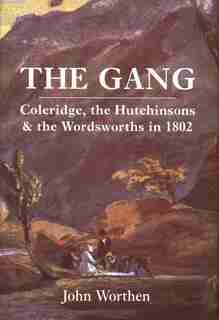 The Gang: Coleridge, The Hutchinsons, And The Wordsworths In 1802 by John Worthen