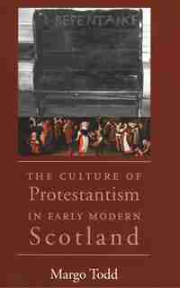 The Culture Of Protestantism In Early Modern Scotland by Margo Todd
