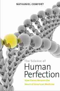 The Science Of Human Perfection: How Genes Became The Heart Of American Medicine by Nathaniel Comfort