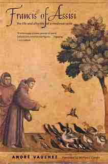 Francis Of Assisi: The Life And Afterlife Of A Medieval Saint by André Vauchez