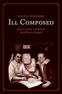 Ill Composed: Sickness, Gender, And Belief In Early Modern England by Olivia Weisser