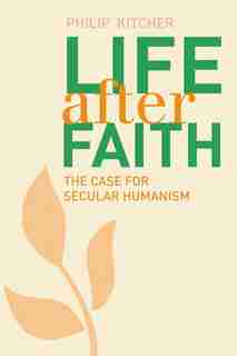 Life After Faith: The Case For Secular Humanism by Philip Kitcher