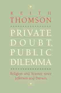 Private Doubt, Public Dilemma: Religion And Science Since Jefferson And Darwin by Keith Stewart Thomson