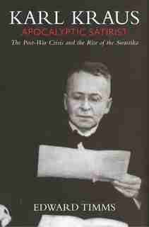 Karl Kraus: Apocalyptic Satirist, Volume 2: The Postwar Crisis And The Rise Of The Swastika by Edward Timms