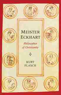 Meister Eckhart: Philosopher Of Christianity by KURT FLASCH