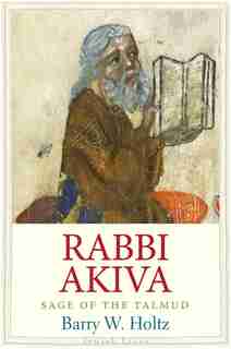 Rabbi Akiva: Sage Of The Talmud by Barry W. Holtz
