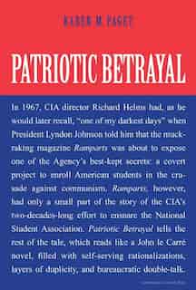Patriotic Betrayal: The Inside Story Of The Cia's Secret Campaign To Enroll American Students In The Crusade Against Co by Karen M Paget