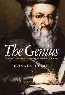 The Genius: Elijah Of Vilna And The Making Of Modern Judaism by Eliyahu Stern
