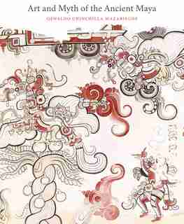Art And Myth Of The Ancient Maya by Oswaldo Chinchilla Mazariegos
