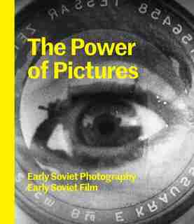 The Power Of Pictures: Early Soviet Photography, Early Soviet Film by Susan Tumarkin Goodman