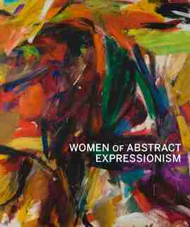 Women Of Abstract Expressionism by Joan Marter