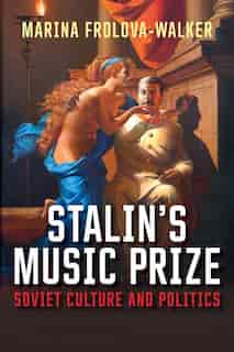 Stalin's Music Prize: Soviet Culture And Politics by Marina Frolova-Walker
