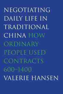 Negotiating Daily Life In Traditional China: How Ordinary People Used Contracts, 600-1400 by Valerie Hansen