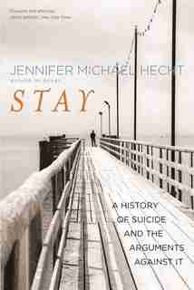 Stay: A History Of Suicide And The Arguments Against It by Jennifer Michael Hecht