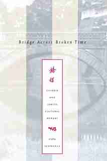 Bridge Across Broken Time: Chinese And Jewish Cultural Memory by Vera Schwarcz