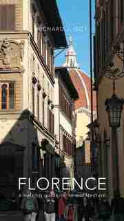 Florence: A Walking Guide To Its Architecture by Richard J. Goy