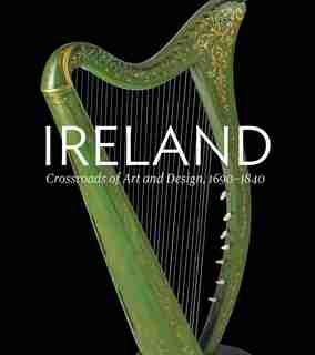 Ireland: Crossroads Of Art And Design, 1690-1840 by Christopher Monkhouse