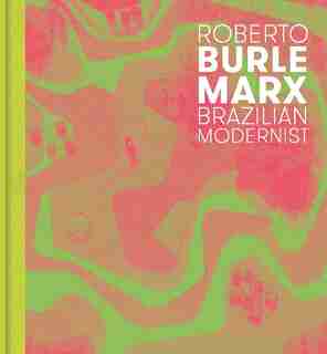 Roberto Burle Marx: Brazilian Modernist by Jens Hoffmann