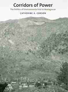 Corridors Of Power: The Politics Of Environmental Aid To Madagascar by Catherine A. Corson