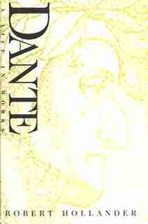 Dante: A Life In Works by Robert Hollander