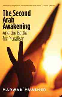 The Second Arab Awakening: And The Battle For Pluralism by Marwan Muasher