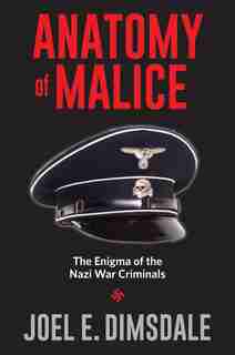 Anatomy Of Malice: The Enigma Of The Nazi War Criminals by Joel E. Dimsdale