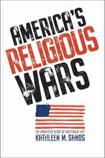 America's Religious Wars: The Embattled Heart Of Our Public Life by Kathleen M. Sands