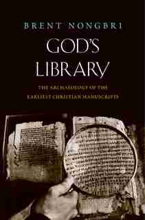God's Library: The Archaeology Of The Earliest Christian Manuscripts by Brent Nongbri