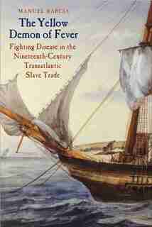 The Yellow Demon Of Fever: Fighting Disease In The Nineteenth-century Transatlantic Slave Trade by Manuel Barcia