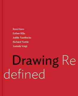 Drawing Redefined: Roni Horn, Esther Kläs, Joëlle Tuerlinckx, Richard Tuttle And Jorinde Voigt by Jennifer R. Gross