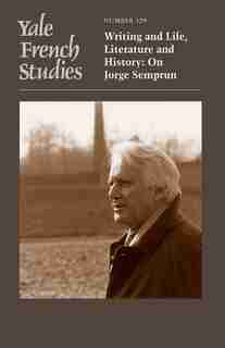Yale French Studies, Number 129: Writing And Life, Literature And History: On Jorge Semprun by Liran Razinsky