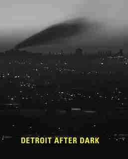 Detroit After Dark: Photographs From The Collection Of The Detroit Institute Of Arts by Nancy W. Barr