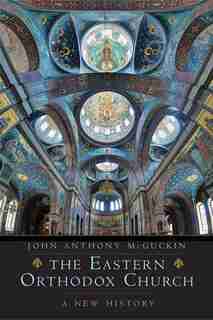 The Eastern Orthodox Church: A New History by John Anthony Mcguckin